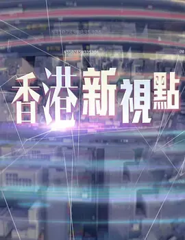 《香港新视点》：聚焦香港，展现城市万象与时代变迁